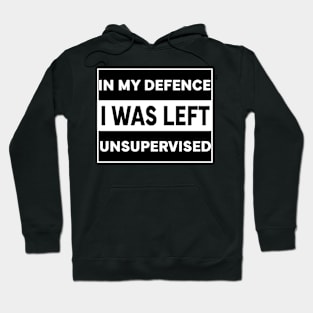 In my defence i was left unsupervised Hoodie